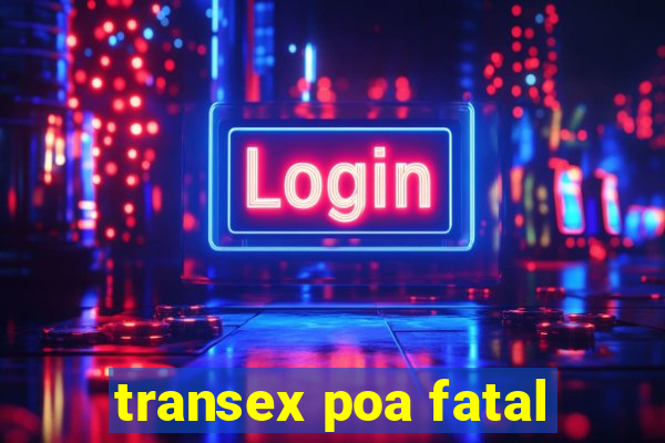 transex poa fatal